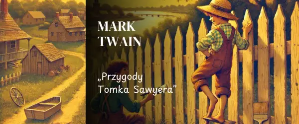 Przygody Tomka Sawyera: Streszczenie lektury i analiza postaci