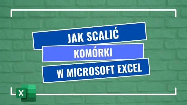 Jak scalić komórki w Excelu - proste sposoby na uniknięcie błędów